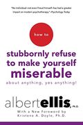 How To Stubbornly Refuse To Make Yourself Miserable About Anything: To Make Yourself Miserable About Anything, Yes Anything