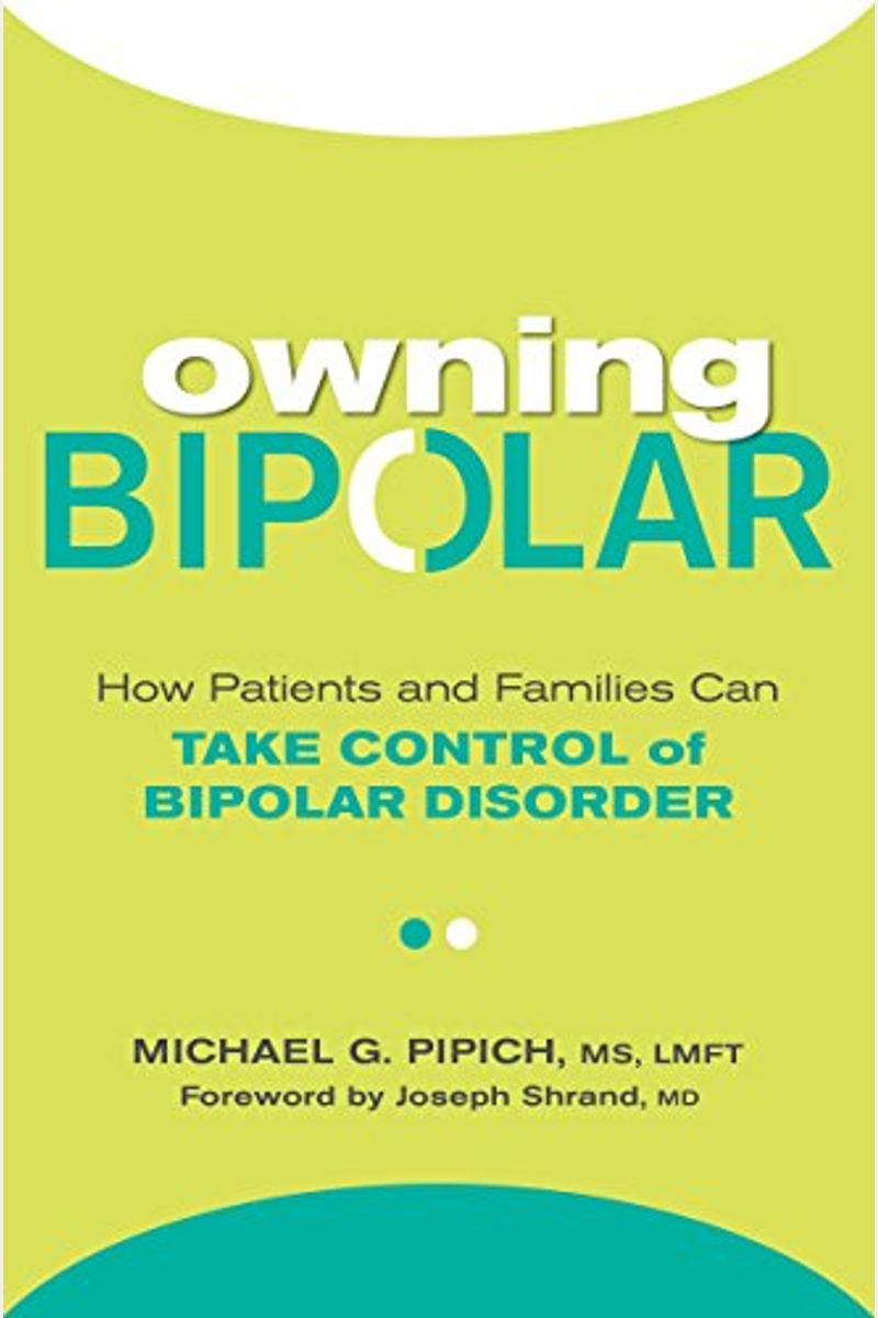 Owning Bipolar: How Patients And Families Can Take Control Of Bipolar Disorder