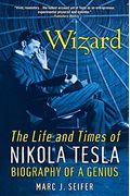 Wizard: The Life And Times Of Nikola Tesla: Biography Of A Genius
