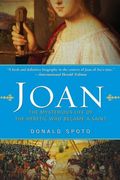 Joan: The Mysterious Life Of The Heretic Who Became A Saint