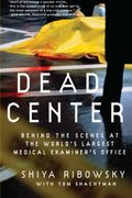 Dead Center: Behind The Scenes At The World's Largest Medical Examiner's Office