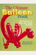 Ultimate Balloon Book: 64 Projects To Blow Up, Bend & Twist