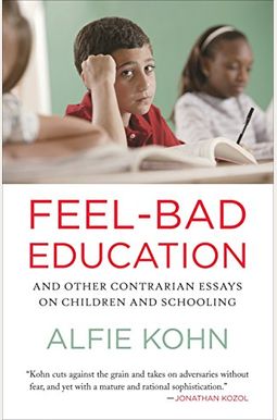 Feel-Bad Education: And Other Contrarian Essays On Children And Schooling Feel-Bad Education: And Other Contrarian Essays On Children And Schooling