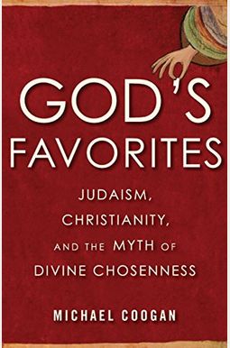 God's Favorites: Judaism, Christianity, And The Myth Of Divine Chosenness God's Favorites: Judaism, Christianity, And The Myth Of Divine Chosenness