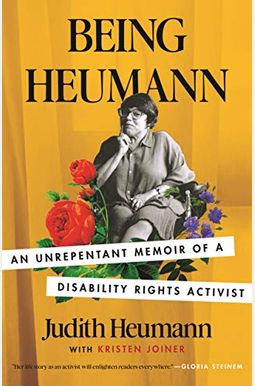 Being Heumann: An Unrepentant Memoir of a Disability Rights Activist Being Heumann: An Unrepentant Memoir of a Disability Rights Activist