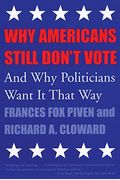 Why Americans Still Don't Vote: And Why Politicians Want It That Way