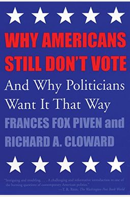 Why Americans Still Don't Vote: And Why Politicians Want It That Way Why Americans Still Don't Vote: And Why Politicians Want It That Way