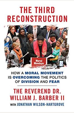 The Third Reconstruction: How A Moral Movement Is Overcoming The Politics Of Division And Fear The Third Reconstruction: How A Moral Movement Is Overcoming The Politics Of Division And Fear