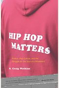 Hip Hop Matters: Politics, Pop Culture, And The Struggle For The Soul Of A Movement