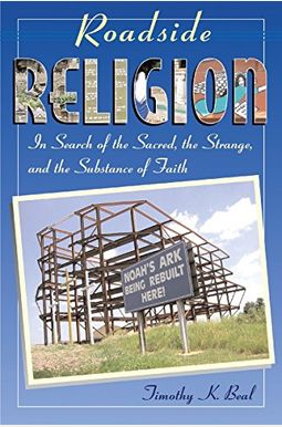 Roadside Religion: In Search Of The Sacred, The Strange, And The Substance Of Faith Roadside Religion: In Search Of The Sacred, The Strange, And The Substance Of Faith