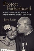 Project Fatherhood: A Story Of Courage And Healing In One Of America's Toughest Communities