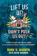 Lift Us Up, Don't Push Us Out!: Voices From The Front Lines Of The Educational Justice Movement