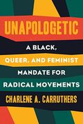 Unapologetic: A Black, Queer, And Feminist Mandate For Radical Movements