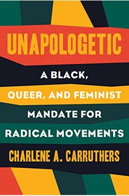 Unapologetic: A Black, Queer, And Feminist Mandate For Radical Movements Unapologetic: A Black, Queer, And Feminist Mandate For Radical Movements
