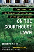 On The Courthouse Lawn, Revised Edition: Confronting The Legacy Of Lynching In The Twenty-First Century