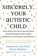 Sincerely, Your Autistic Child: What People On The Autism Spectrum Wish Their Parents Knew About Growing Up, Acceptance, And Identity