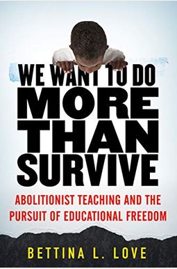 We Want To Do More Than Survive: Abolitionist Teaching And The Pursuit Of Educational Freedom We Want To Do More Than Survive: Abolitionist Teaching And The Pursuit Of Educational Freedom