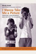 I Wanna Take Me A Picture: Teaching Photography And Writing To Children
