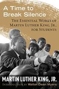 A Time To Break Silence: The Essential Works Of Martin Luther King, Jr., For Students