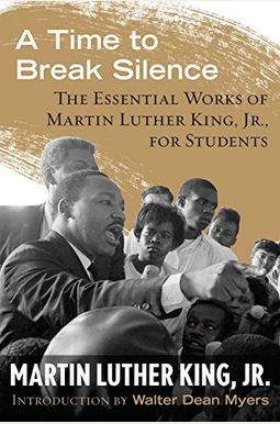 A Time To Break Silence: The Essential Works Of Martin Luther King, Jr., For Students A Time To Break Silence: The Essential Works Of Martin Luther King, Jr., For Students