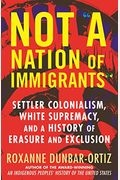 Not A Nation Of Immigrants: Settler Colonialism, White Supremacy, And A History Of Erasure And Exclusion