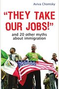 they Take Our Jobs!: And 20 Other Myths about Immigration
