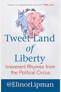 Tweet Land Of Liberty: Irreverent Rhymes From The Political Circus