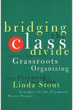 Bridging The Class Divide: And Other Lessons For Grassroots Organizing Bridging The Class Divide: And Other Lessons For Grassroots Organizing