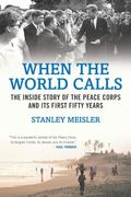 When The World Calls: The Inside Story Of The Peace Corps And Its First Fifty Years