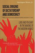 Social Origins Of Dictatorship And Democracy: Lord And Peasant In The Making Of The Modern World