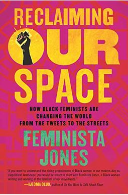 Reclaiming Our Space: How Black Feminists Are Changing The World From The Tweets To The Streets Reclaiming Our Space: How Black Feminists Are Changing The World From The Tweets To The Streets