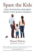 Spare The Kids: Why Whupping Children Won't Save Black America