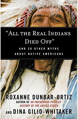 All The Real Indians Died Off: And 20 Other Myths About Native Americans All The Real Indians Died Off: And 20 Other Myths About Native Americans