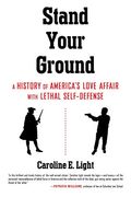 Stand Your Ground: A History Of America's Love Affair With Lethal Self-Defense