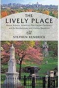 The Lively Place: Mount Auburn, America's First Garden Cemetery, and Its Revolutionary and Literary Residents