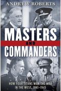 Masters And Commanders: How Four Titans Won The War In The West, 1941-1945