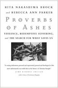 Proverbs Of Ashes: Violence, Redemptive Suffering, And The Search For What Saves Us