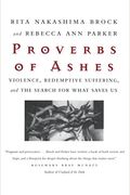 Proverbs of Ashes: Violence, Redemptive Suffering, and the Search Fo What Saves Us