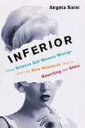 Inferior: How Science Got Women Wrong-and the New Research That's Rewriting the Story