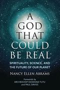 A God That Could Be Real: Spirituality, Science, And The Future Of Our Planet