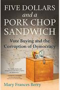 Five Dollars And A Pork Chop Sandwich: Vote Buying And The Corruption Of Democracy