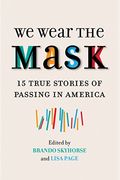 We Wear The Mask: 15 True Stories Of Passing In America