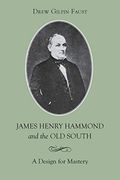 James Henry Hammond And The Old South: A Design For Mastery