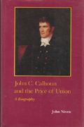 John C. Calhoun and the Price of Union: A Biography