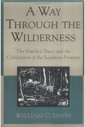 Way Through The Wilderness: The Natchez Trace And The Civilization Of The Southern Frontier