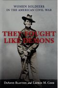 They Fought Like Demons: Women Soldiers In The Civil War