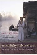 Atchafalaya Houseboat: My Years In The Louisiana Swamp