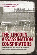 The Lincoln Assassination Conspirators: Their Confinement And Execution, As Recorded In The Letterbook Of John Frederick Hartranft