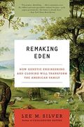 Remaking Eden: How Genetic Engineering And Cloning Will Transform The American Family