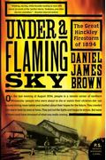 Under A Flaming Sky: The Great Hinckley Firestorm Of 1894